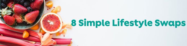 8 Simple Lifestyle Swaps for a Healthier and Happier You.